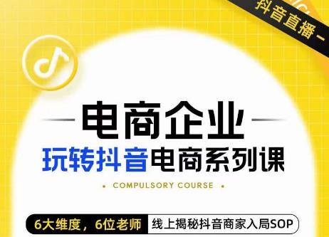 玺承·电商企业玩转抖音电商系列课，6大维度，6位老师，线上揭秘抖音商家入局SOP