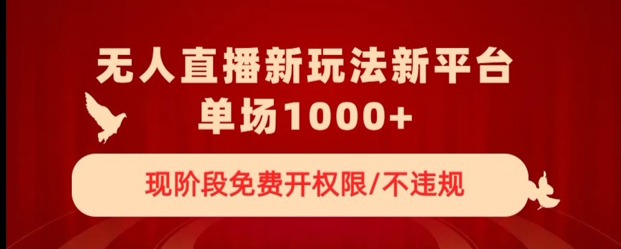 无人直播新平台新玩法，现阶段免费开授权，不违规，单场收入1000+【揭秘】