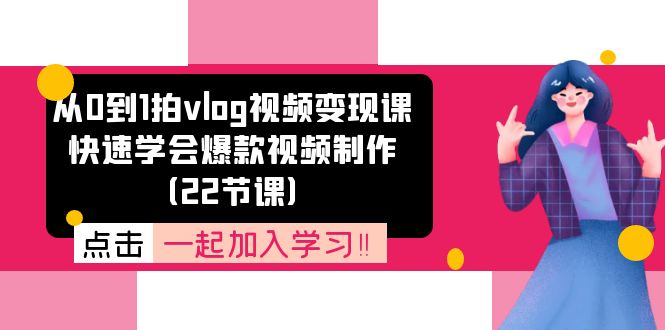 （11519期）从0到1拍vlog视频变现课：快速学会爆款视频制作（22节课）插图